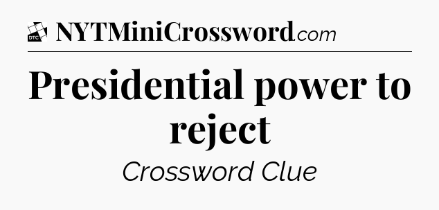 Presidential power to reject - Daily Themed Classic Crossword