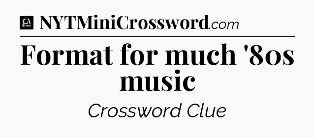 Format for much '80s music - LA Times Crossword