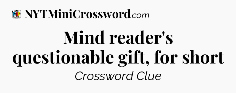 Mind reader's questionable gift, for short Crossword Clue