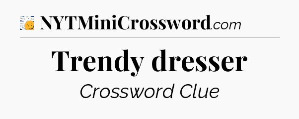 Trendy dresser - 7 Little Words