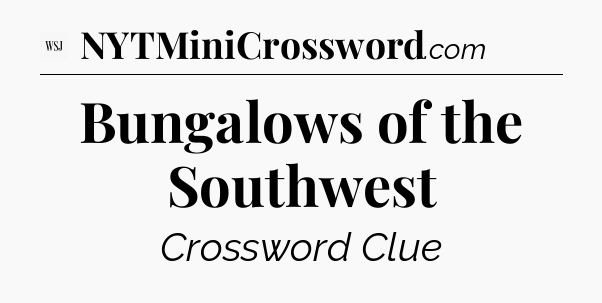 Bungalows of the Southwest - WSJ Crossword