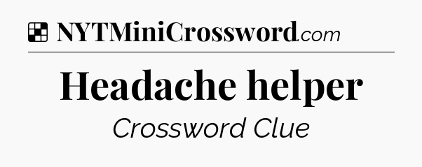 Solution: Headache helper - NYT Crossword