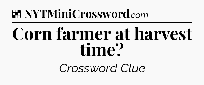 Solution: Corn farmer at harvest time - NYT Crossword