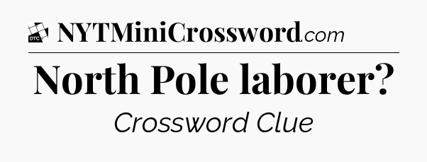 North Pole laborer - Daily Themed Classic Crossword