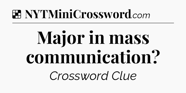 Solution: Major in mass communication - NYT Crossword