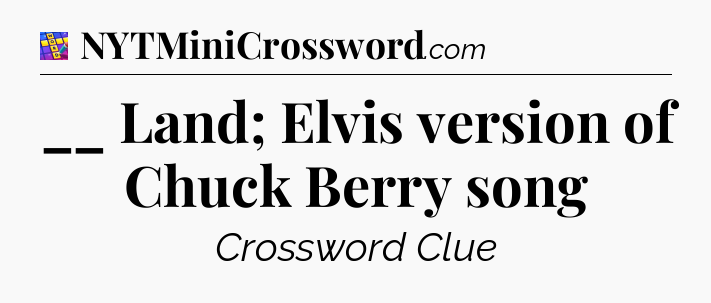 __ Land; Elvis version of Chuck Berry song Codycross