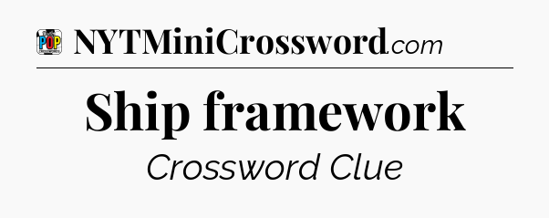 Ship framework Crossword Clue