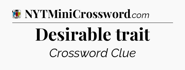 Desirable trait Crossword Clue