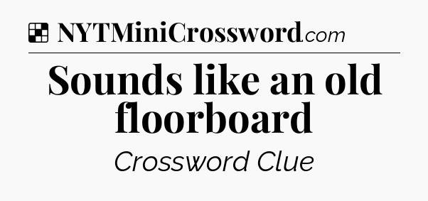 Solution: Sounds like an old floorboard - NYT Crossword
