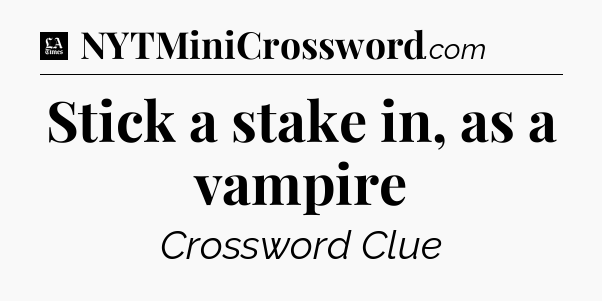 Stick a stake in, as a vampire - LA Times Crossword