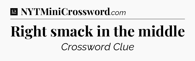 Right smack in the middle - LA Times Crossword