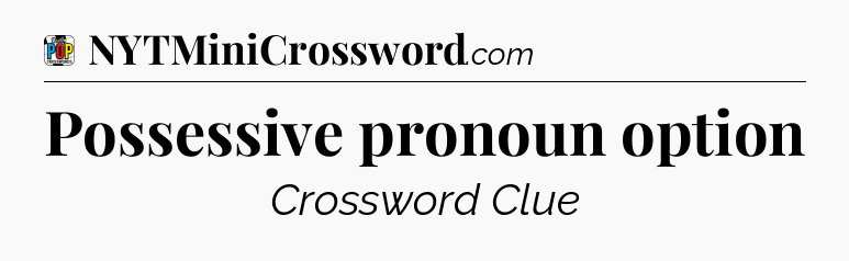 Possessive pronoun option Crossword Clue