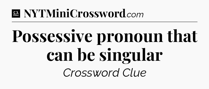 Possessive pronoun that can be singular - LA Times Crossword