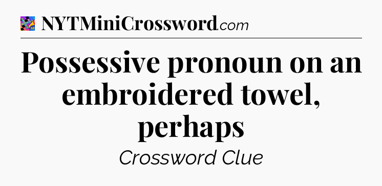 Possessive pronoun on an embroidered towel, perhaps Crossword Clue