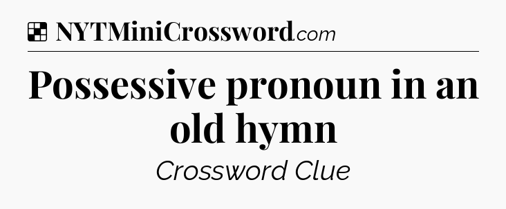 Solution: Possessive pronoun in an old hymn - NYT Crossword