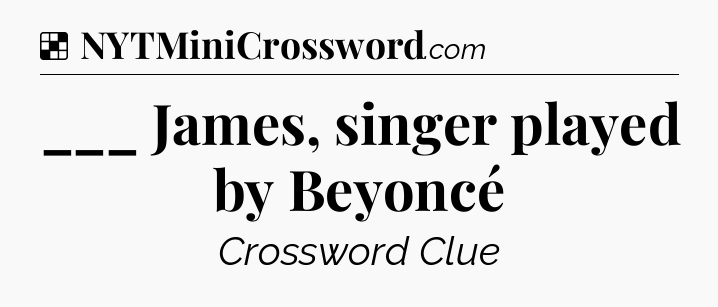 Solution: ___ James, singer played by Beyoncé - NYT Crossword