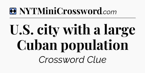 Solution: U.S. city with a large Cuban population - NYT Mini Crossword