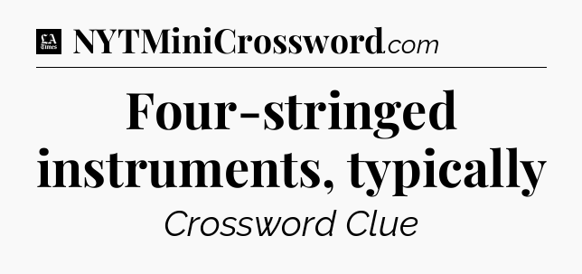 Four-stringed instruments, typically - LA Times Crossword
