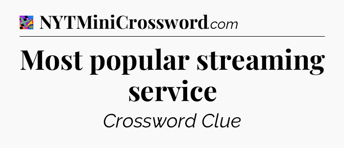 Most popular streaming service Crossword Clue