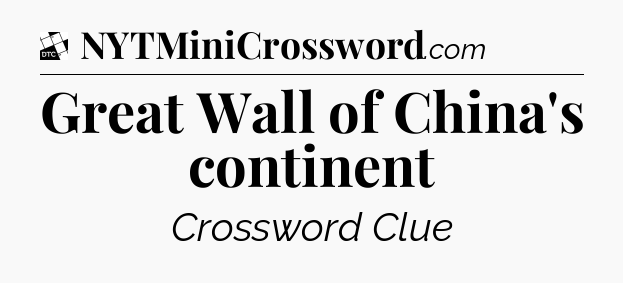 Great Wall of China's continent - Daily Themed Classic Crossword
