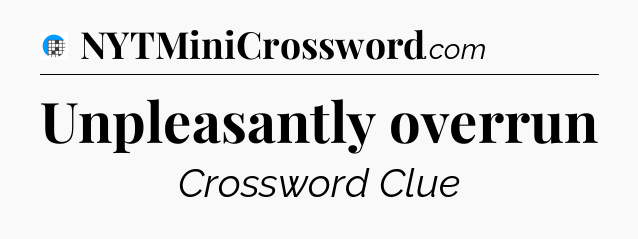 Unpleasantly overrun Crossword Clue