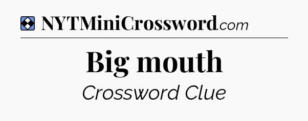 Solution: Big mouth - NYT Mini Crossword