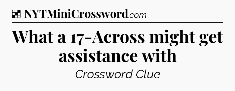 Solution: What a 17-Across might get assistance with - NYT Crossword