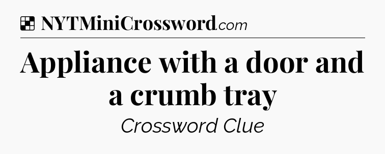 Solution: Appliance with a door and a crumb tray - NYT Crossword