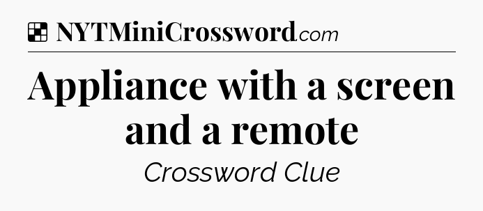 Solution: Appliance with a screen and a remote - NYT Crossword