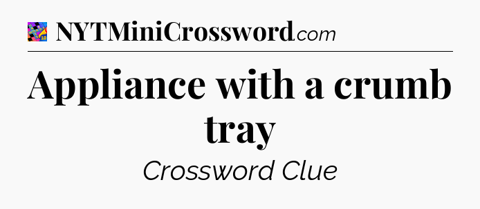 Appliance with a crumb tray Crossword Clue
