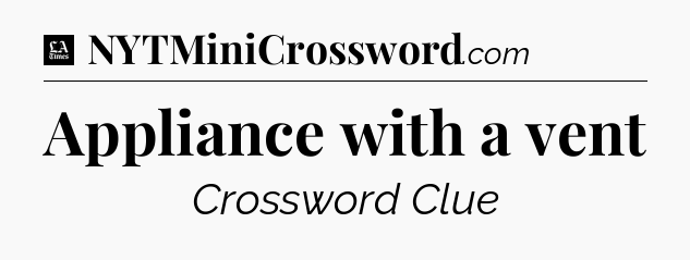 Appliance with a vent - LA Times Crossword