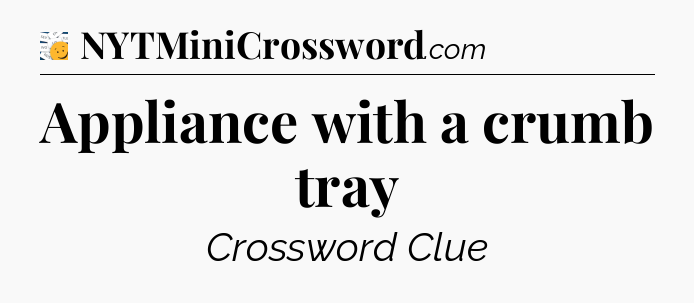 Appliance with a crumb tray - 7 Little Words