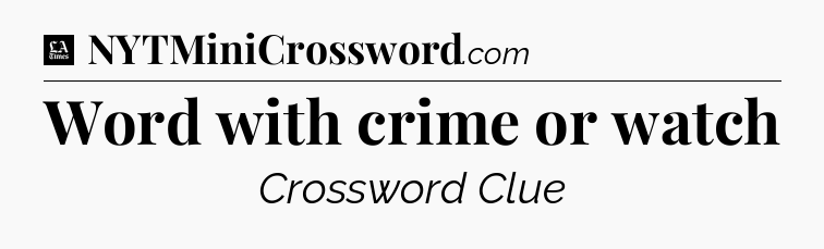Word with crime or watch - LA Times Crossword