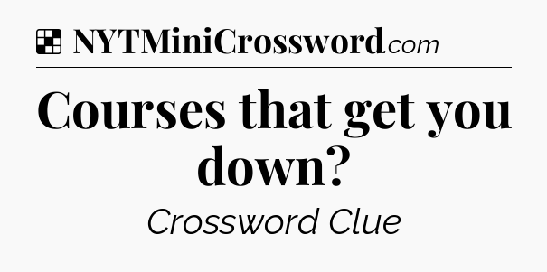 Solution: Courses that get you down - NYT Crossword