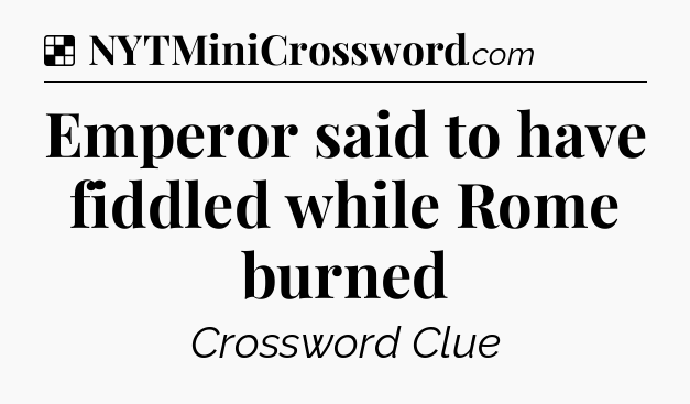 Solution: Emperor said to have fiddled while Rome burned - NYT Crossword
