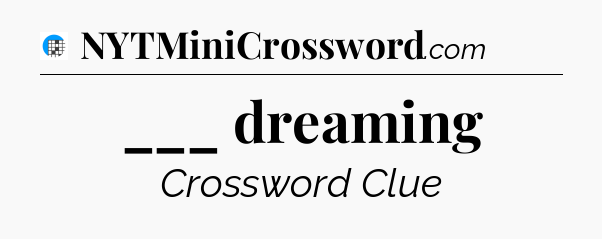 ___ dreaming Crossword Clue