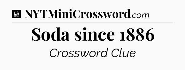 Soda since 1886 - LA Times Crossword