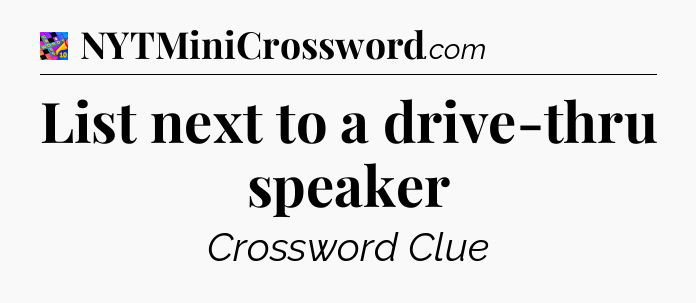 List next to a drive-thru speaker Crossword Clue