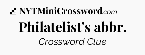 Solution: Philatelist's abbr - NYT Crossword