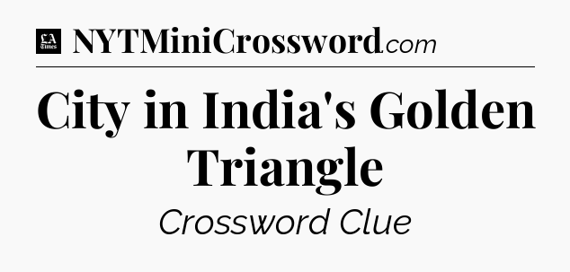 City in India's Golden Triangle - LA Times Crossword