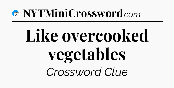 Like overcooked vegetables Crossword Clue