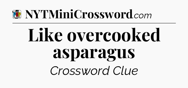 Like overcooked asparagus Crossword Clue