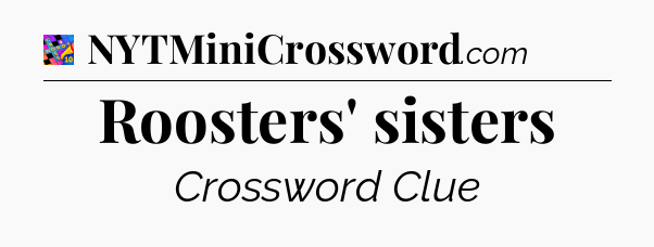 Roosters' sisters Crossword Clue
