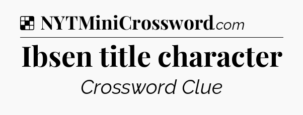 Solution: Ibsen title character - NYT Crossword