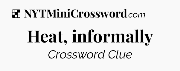 Solution: Heat, informally - NYT Crossword
