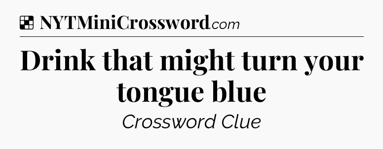 Solution: Drink that might turn your tongue blue - NYT Crossword