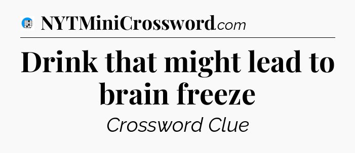 Drink that might lead to brain freeze Crossword Clue