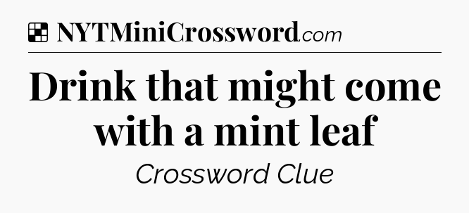 Solution: Drink that might come with a mint leaf - NYT Crossword