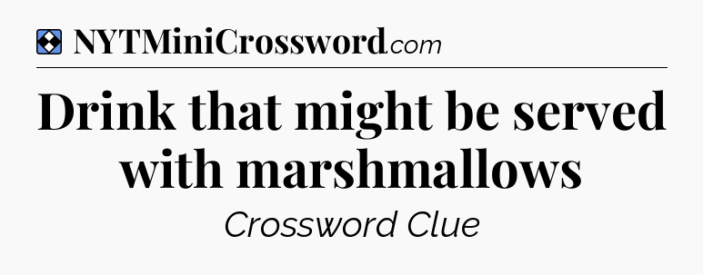 Solution: Drink that might be served with marshmallows - NYT Mini Crossword