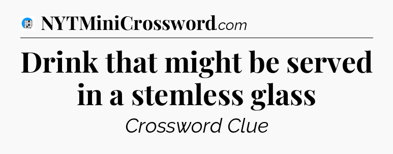 Drink that might be served in a stemless glass Crossword Clue